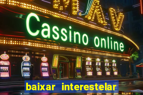 baixar interestelar 4k dublado